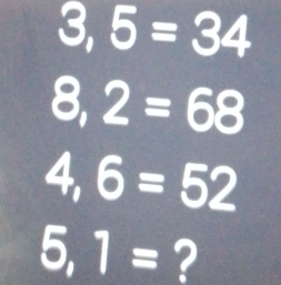 3,5=34
8,2=68
4,6=52
5, 1= ?