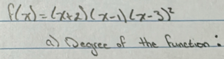 f(x)=(x+2)(x-1)(x-3)^2
a) Degree of the function: