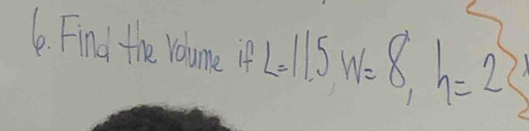 Find the rolume if L=11.5w=8, h=23