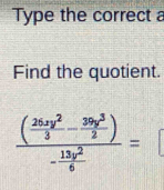 Type the correct a
Find the quotient.