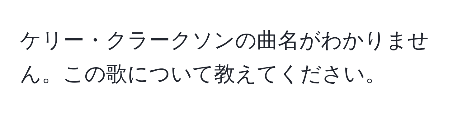 ケリー・クラークソンの曲名がわかりません。この歌について教えてください。