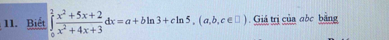 Biết ∈tlimits _0^(2frac x^2)+5x+2x^2+4x+3dx=a+bln 3+cln 5, (a,b,c∈ □ ) Giá trị của abc bằng