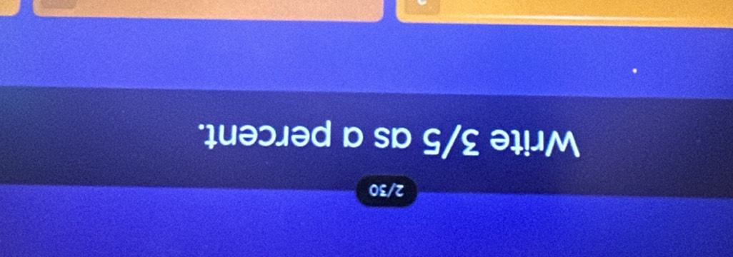 2/30
Write 3/5 as a percent.