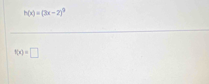 h(x)=(3x-2)^9
f(x)=□