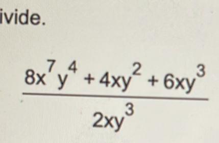 ivide.
 (8x^7y^4+4xy^2+6xy^3)/2xy^3 