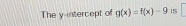 overline ^circ  
The y-intercept of g(x)=f(x)-9 is