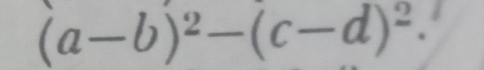 (a-b)^2-(c-d)^2.