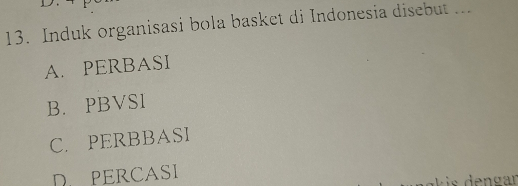 Induk organisasi bola basket di Indonesia disebut ...
A. PERBASI
B. PBVSI
C. PERBBASI
DE PERCASI