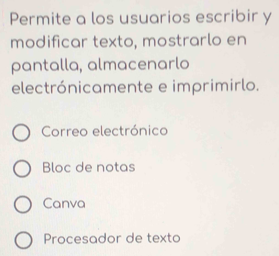 Permite a los usuarios escribir y
modificar texto, mostrarlo en
pantalla, almacenarlo
electrónicamente e imprimirlo.
Correo electrónico
Bloc de notas
Canva
Procesador de texto