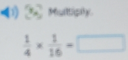 ② Multiphy.
 1/4 *  1/16 =□