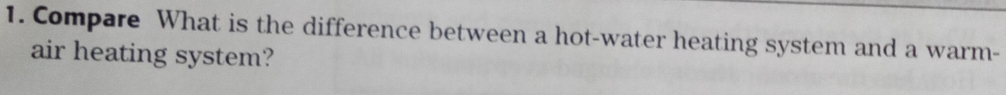 Compare What is the difference between a hot-water heating system and a warm- 
air heating system?