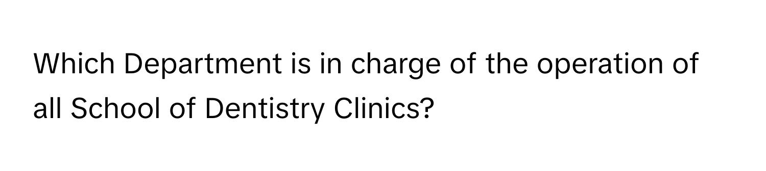 Which Department is in charge of the operation of all School of Dentistry Clinics?