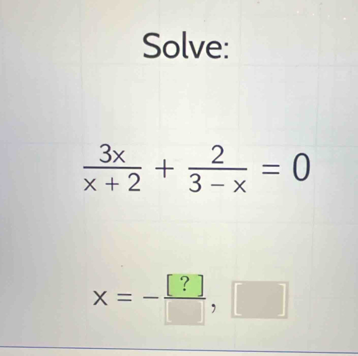 Solve:
x=- [?]/□  ,□