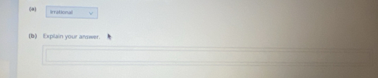 Irrational
(b) Explain your answer.