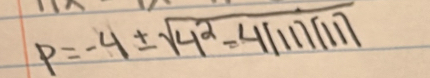 p=-4± sqrt(4^2=4(11)(11))