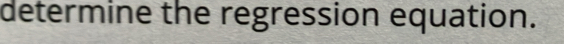 determine the regression equation.