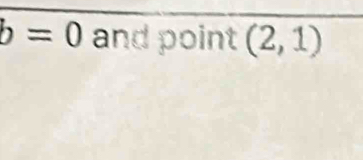 b=0 and point (2,1)