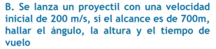 Se lanza un proyectil con una velocidad 
inicial de 200 m/s, si el alcance es de 700m, 
hallar el ángulo, la altura y el tiempo de 
vuelo