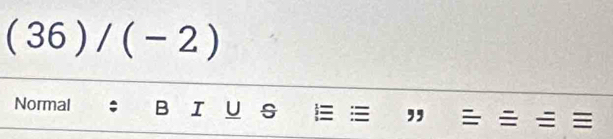 (36)/(-2)
Normal B I U s ≡ ,,