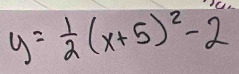 y= 1/2 (x+5)^2-2