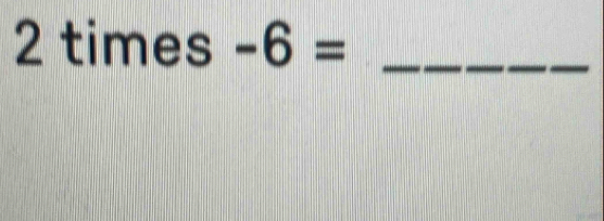 times -6= _