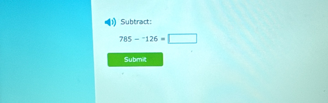 Subtract:
785-^-126=□
Submit