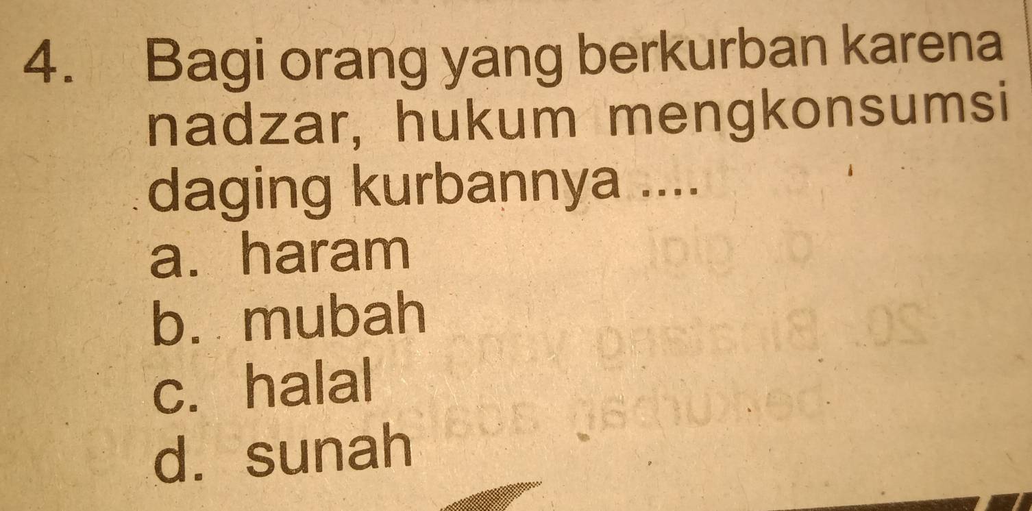 Bagi orang yang berkurban karena
nadzar, hukum mengkonsumsi
daging kurbannya ....
a. haram
b. mubah
c. halal
d. sunah