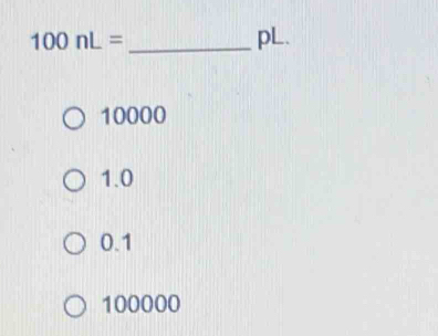 100nL= _ pL.
10000
1.0
0.1
100000