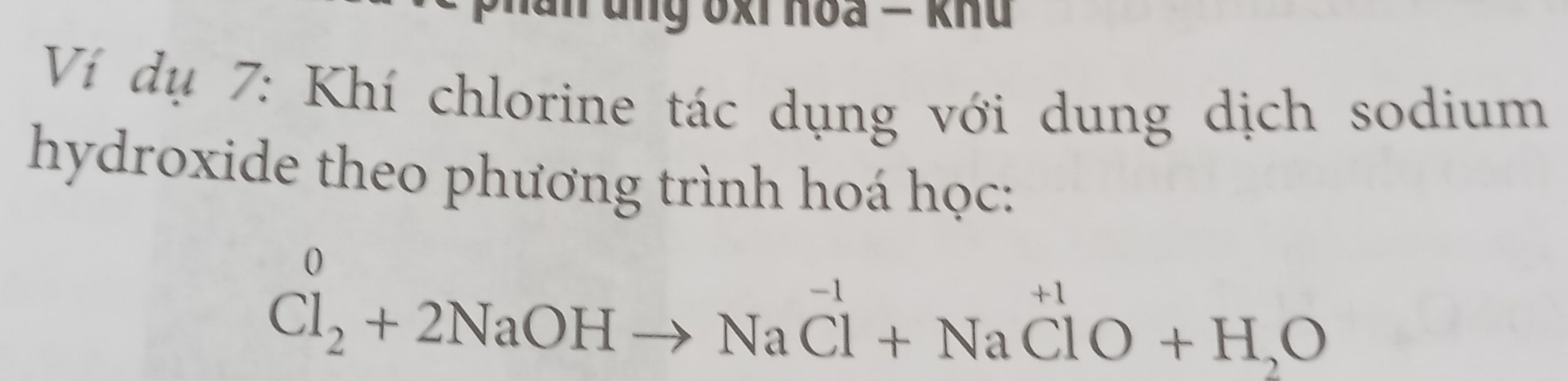 ung ồxi Hoa = khu
Ví dụ 7: Khí chlorine tác dụng với dung dịch sodium 
hydroxide theo phương trình hoá học:
Cl_2^(0+2NaOHto NaCl+NaClO+H_2)O