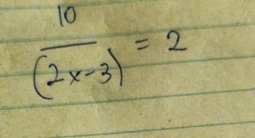  10/(2x-3) =2