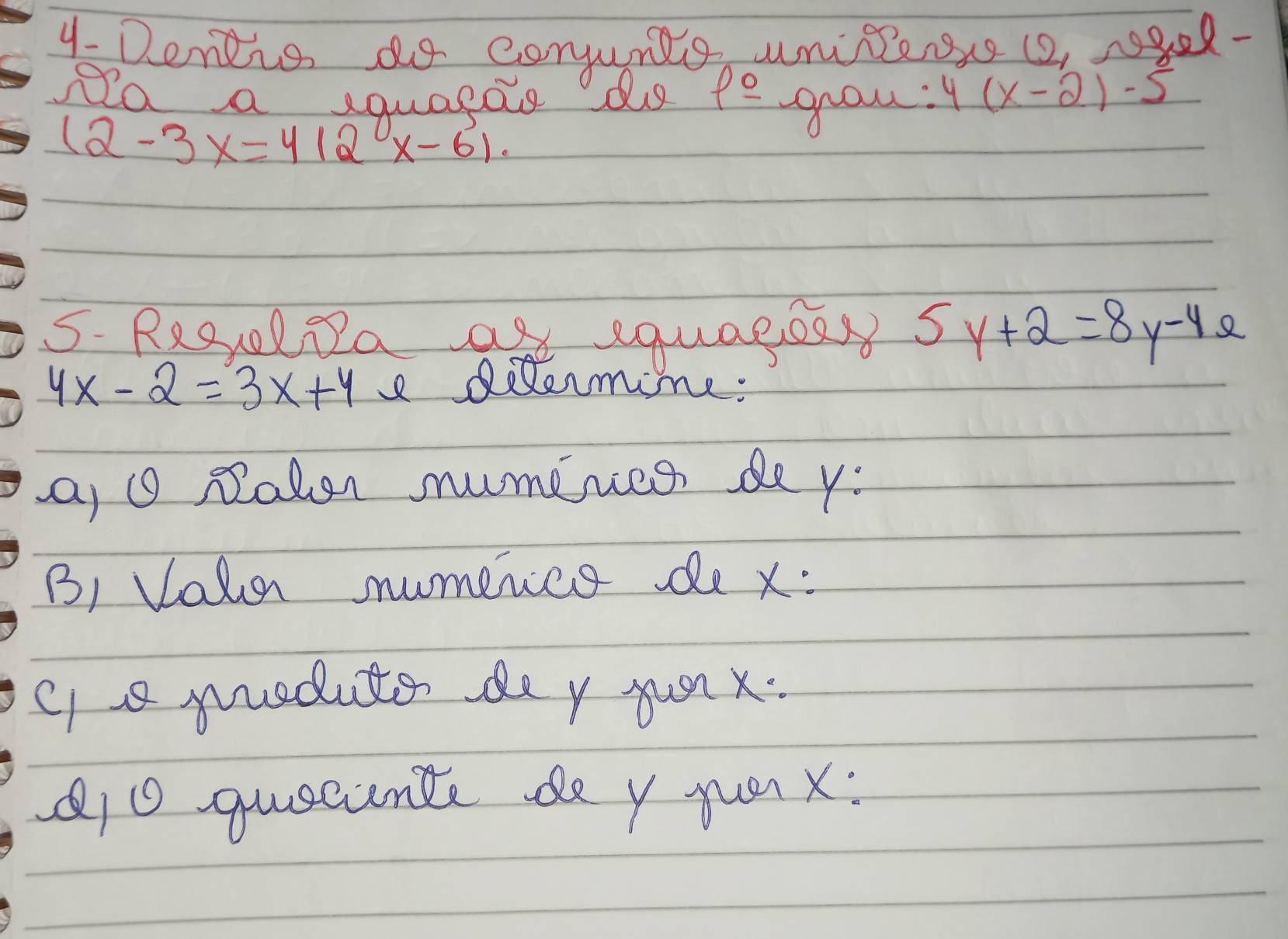 4-Dentis as corjuns unitleno (2, N8ed- 
Do a squagae as P_ 0 grou: 4(x-2)-5
(2-3x=412x-6). 
5. Regelia ar equaeoss 5y+2=8y-42
4x-2=3x+4 e Riermine: 
a, ① Rater numemes de y
B, Vala numerer de x : 
ga meduter de y sunx. 
di0 queeante de y jun x :