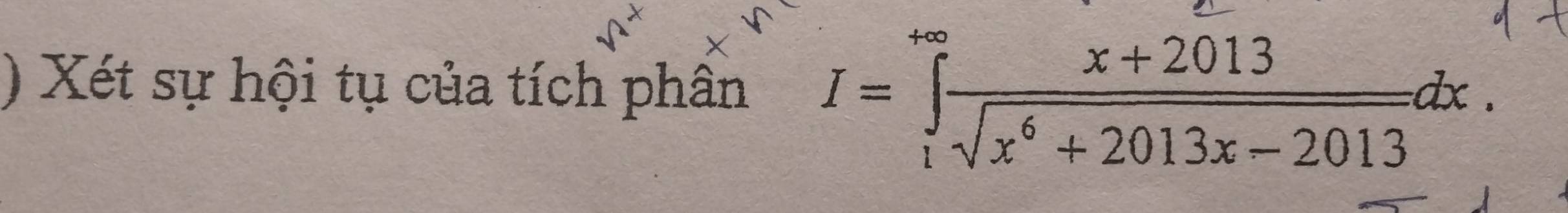 ) Xét sự hội tụ của tích phân I=∈tlimits _1^((+∈fty)frac x+2013)sqrt(x^6+2013x-2013)dx.