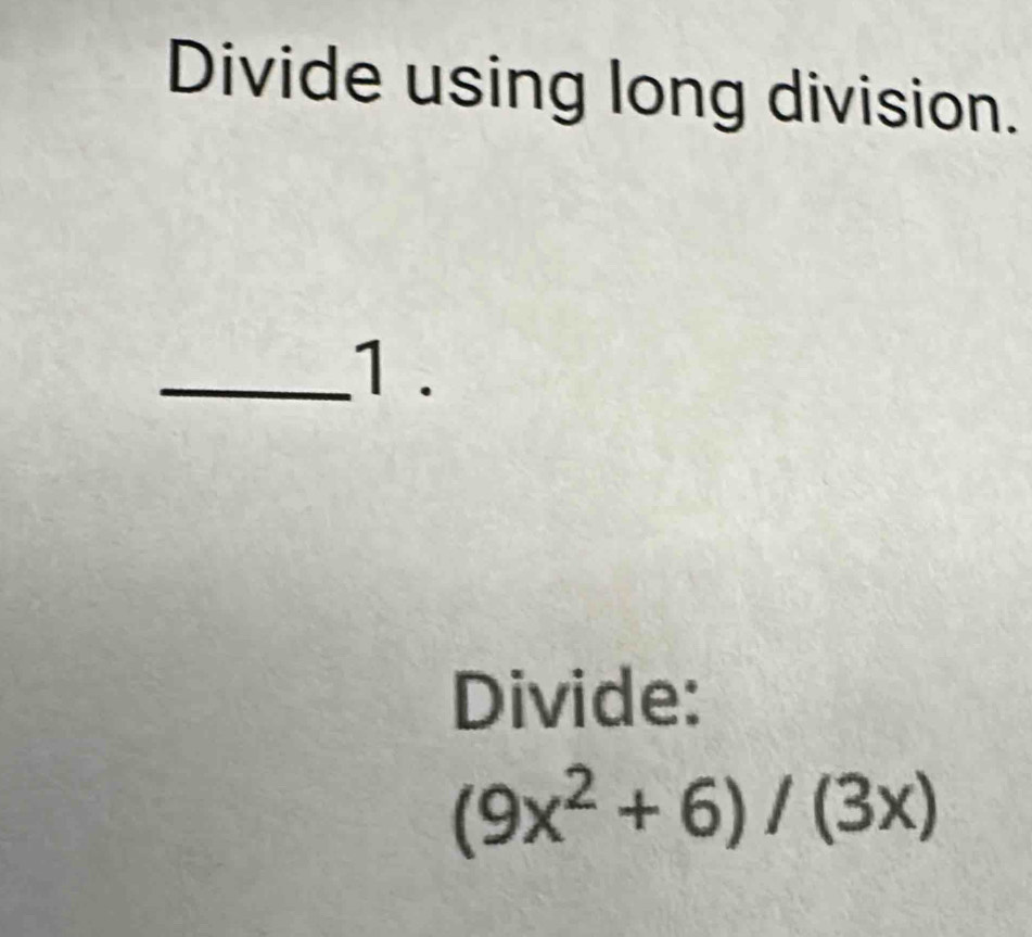 Divide using long division. 
_1 . 
Divide:
(9x^2+6)/(3x)