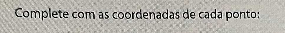 Complete com as coordenadas de cada ponto: