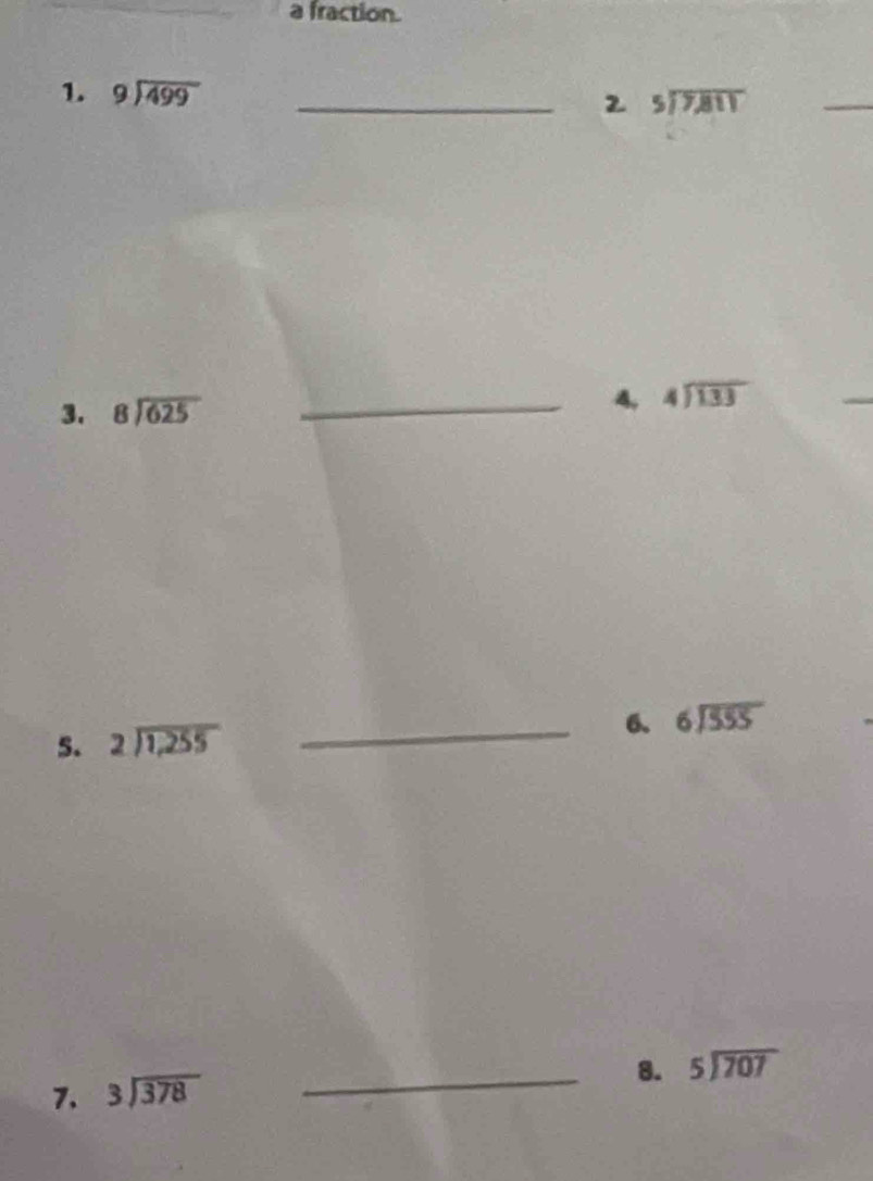 a fraction. 
1. beginarrayr 9encloselongdiv 499endarray _ 
2 beginarrayr 5encloselongdiv 7,811endarray
_ 
3. beginarrayr 8encloselongdiv 625endarray _4, beginarrayr 4encloselongdiv 133endarray
5. beginarrayr 2encloselongdiv 1,255endarray
_6. beginarrayr 6encloselongdiv 555endarray
_8. beginarrayr 5encloselongdiv 707endarray
7. beginarrayr 3encloselongdiv 378endarray