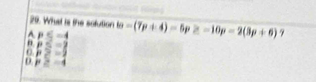 What is the solution
A pS=4 to-(7p+4)=5p≥ -10p=2(3p+6) 7
n PS=2
C. p≥ -2
D p≥ -4