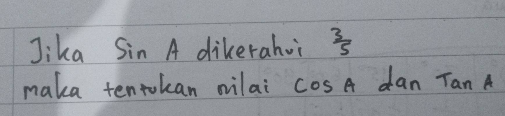 Jika Sin A dikerahoi  3/5 
maka tenrokan milai cos AdanTanA