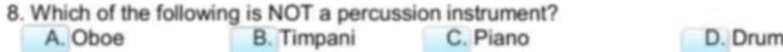 Which of the following is NOT a percussion instrument?
A. Oboe B. Timpani C. Piano D. Drum