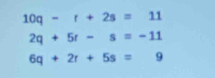 10q-r+2s=11
2q+5r-s=-11
6q+2r+5s=9