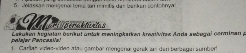 Jelaskan mengenai tema tari mimitis dan berikan contohnya! 
arí Beraktivitas 
Lakukan kegiatan berikut untuk meningkatkan kreativitas Anda sebagai cerminan p 
pelajar Pancasila! 
1. Carilah video-video atau gambar mengenai gerak tari dari berbagai sumber!