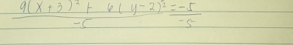 frac 9(x+3)^2+6(y-2)^2-5= (-5)/-5 