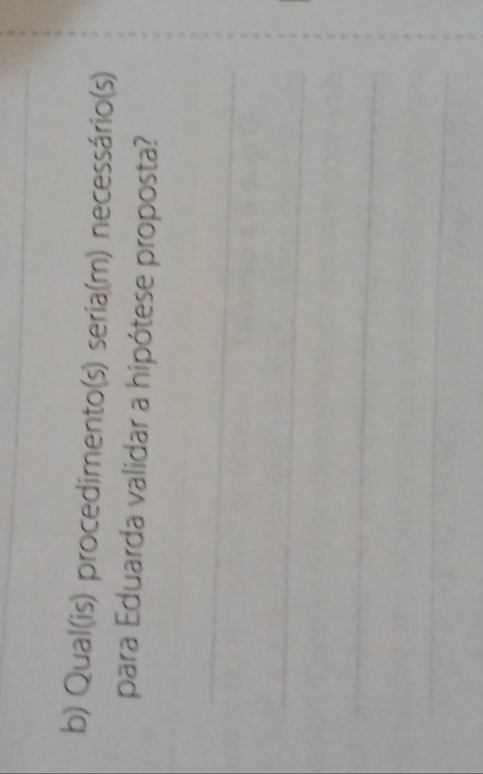 Qual(is) procedimento(s) seria(m) necessário(s) 
para Eduarda validar a hipótese proposta?