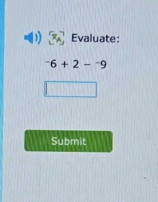 Evaluate:
^-6+2-^-9
Submit