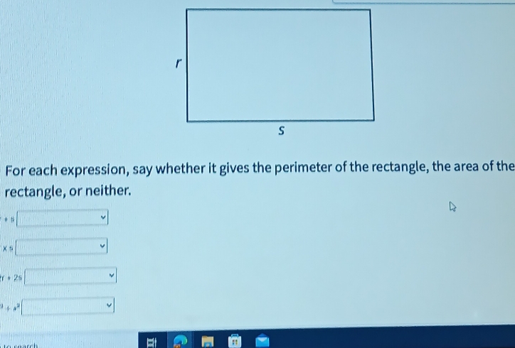 For each expression, say whether it gives the perimeter of the rectangle, the area of the 
rectangle, or neither.
+s□
xs□
t+2s□
a+a^2□