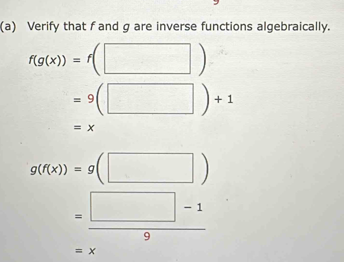 Verify that f and g are inverse functions algebraically.
f(g(x))=f(□ )
=9(□ )+1
=x
g(f(x))=g(□ )
= (□ -1)/9 
=x