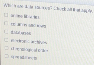 Solved: Which are data sources? Check all that apply. online libraries ...