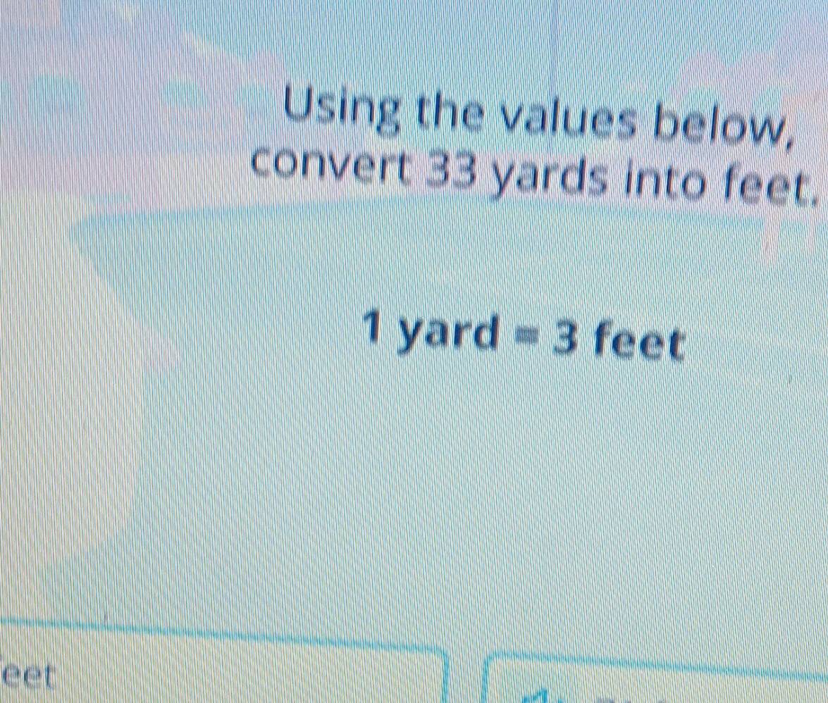 Solved: Using the values below, convert 33 yards into feet. 1 yard =3 ...