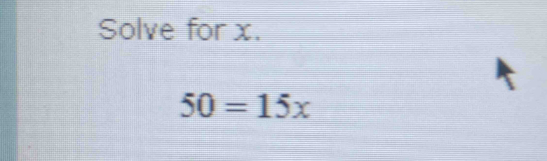Solved: Solve for x. 50=15x [Math]