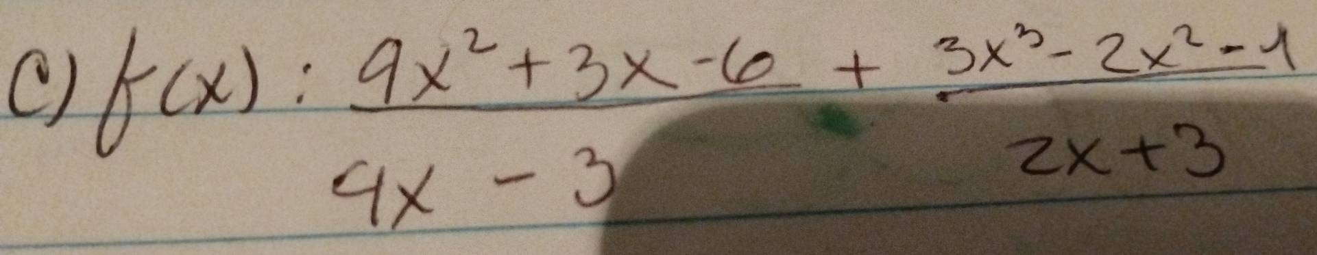 f(x): (9x^2+3x-6)/4x-3 + (3x^3-2x^2-1)/2x+3 