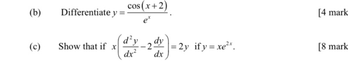 Differentiate y= (cos (x+2))/e^x . [4 mark
(c) Show that if x( d^2y/dx^2 -2 dy/dx )=2y if y=xe^(2x). [8 mark